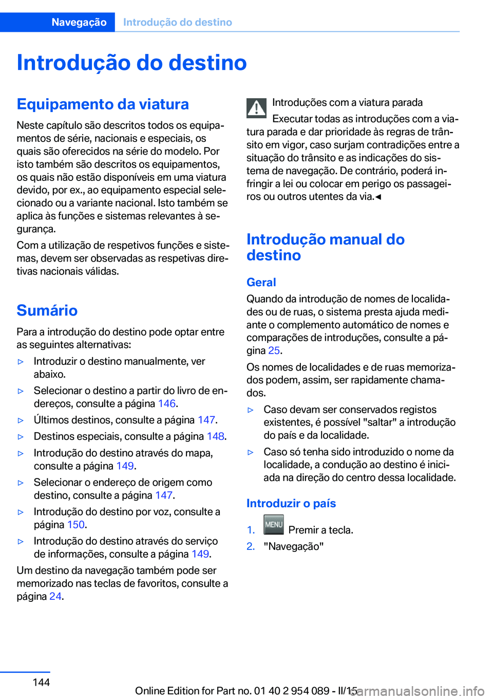 BMW Z4 2016 Manual do condutor (in Portuguese) Introdução do destinoEquipamento da viatura
Neste capítulo são descritos todos os equipa‐
mentos de série, nacionais e especiais, os
quais são oferecidos na série do modelo. Por
isto também BMW Z4 2016 Manual do condutor (in Portuguese) Introdução do destinoEquipamento da viatura
Neste capítulo são descritos todos os equipa‐
mentos de série, nacionais e especiais, os
quais são oferecidos na série do modelo. Por
isto também