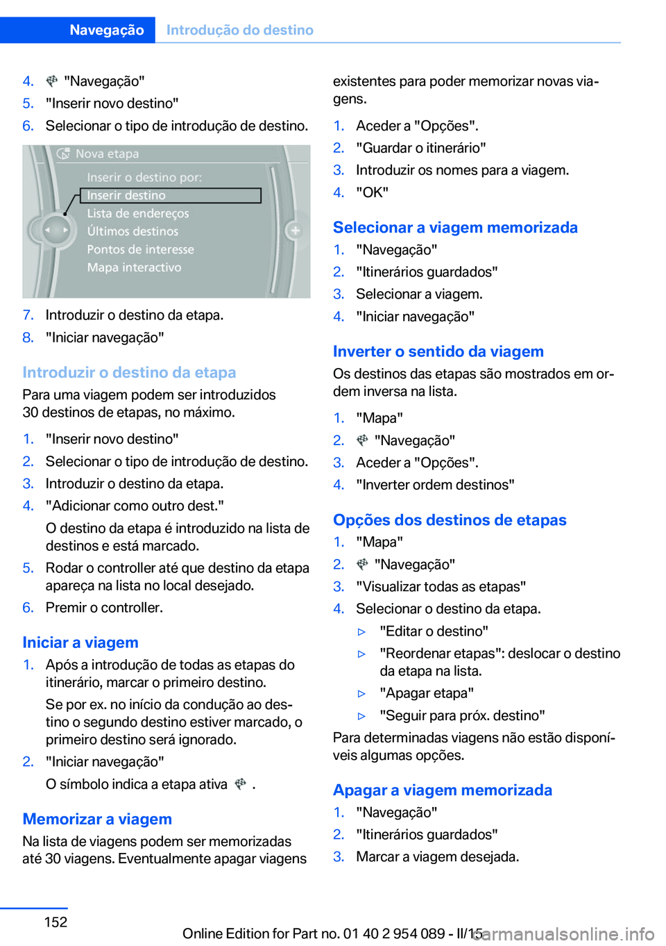 BMW Z4 2016 Manual do condutor (in Portuguese) 4. "Navegação"5."Inserir novo destino"6.Selecionar o tipo de introdução de destino.7.Introduzir o destino da etapa.8."Iniciar navegação"
Introduzir o destino da etapa
Pa BMW Z4 2016 Manual do condutor (in Portuguese) 4. "Navegação"5."Inserir novo destino"6.Selecionar o tipo de introdução de destino.7.Introduzir o destino da etapa.8."Iniciar navegação"
Introduzir o destino da etapa
Pa