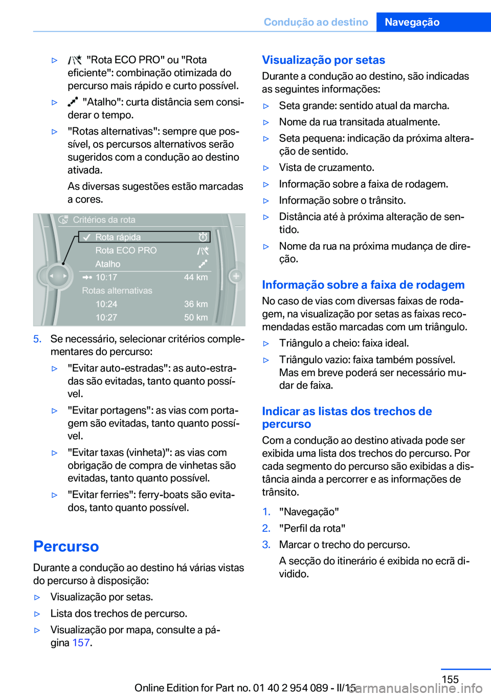 BMW Z4 2016 Manual do condutor (in Portuguese) ▷ "Rota ECO PRO" ou "Rota
eficiente": combinação otimizada do
percurso mais rápido e curto possível.▷ "Atalho": curta distância sem consi‐
derar o tempo.▷"Ro BMW Z4 2016 Manual do condutor (in Portuguese) ▷ "Rota ECO PRO" ou "Rota
eficiente": combinação otimizada do
percurso mais rápido e curto possível.▷ "Atalho": curta distância sem consi‐
derar o tempo.▷"Ro