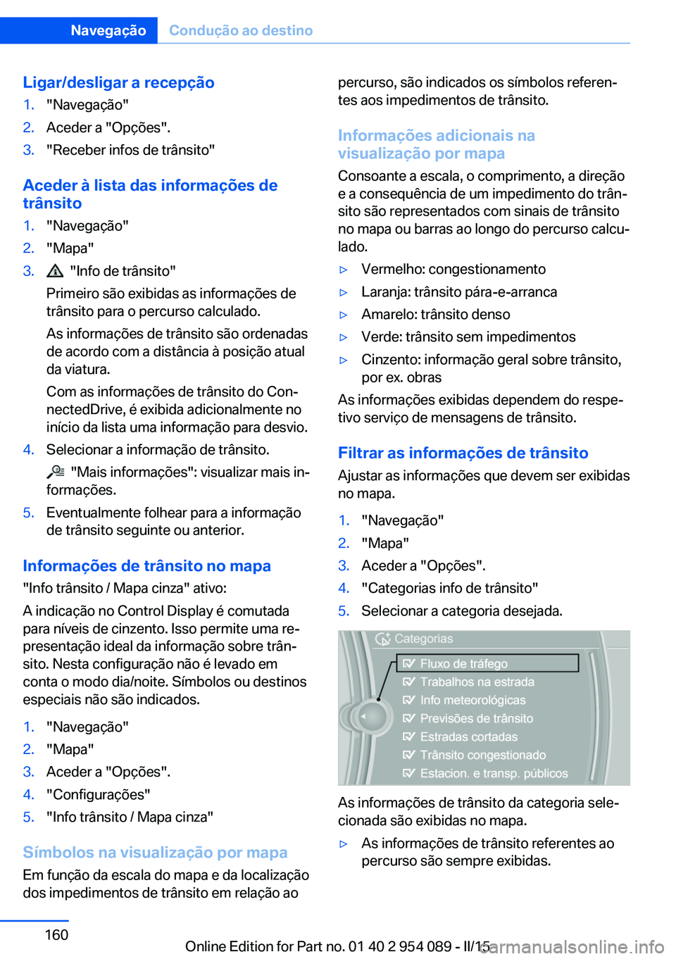 BMW Z4 2016 Manual do condutor (in Portuguese) Ligar/desligar a recepção1."Navegação"2.Aceder a "Opções".3."Receber infos de trânsito"
Aceder à lista das informações de
trânsito
1."Navegação"2."Mapa BMW Z4 2016 Manual do condutor (in Portuguese) Ligar/desligar a recepção1."Navegação"2.Aceder a "Opções".3."Receber infos de trânsito"
Aceder à lista das informações de
trânsito
1."Navegação"2."Mapa