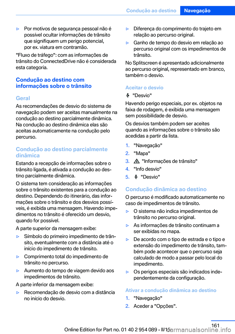 BMW Z4 2016 Manual do condutor (in Portuguese) ▷Por motivos de segurança pessoal não é
possível ocultar informações de trânsito
que signifiquem um perigo potencial,
por ex. viatura em contramão.
"Fluxo de tráfego": com as inform BMW Z4 2016 Manual do condutor (in Portuguese) ▷Por motivos de segurança pessoal não é
possível ocultar informações de trânsito
que signifiquem um perigo potencial,
por ex. viatura em contramão.
"Fluxo de tráfego": com as inform