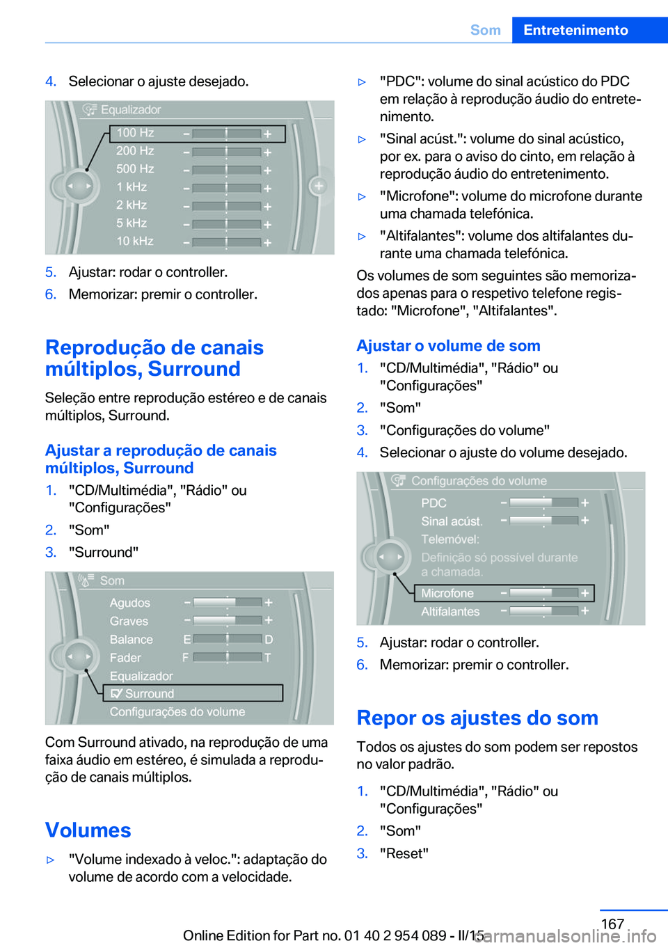 BMW Z4 2016  Manual do condutor (in Portuguese) 4.Selecionar o ajuste desejado.5.Ajustar: rodar o controller.6.Memorizar: premir o controller.
Reprodução de canais
múltiplos, Surround
Seleção entre reprodução estéreo e de canais
múltiplos,