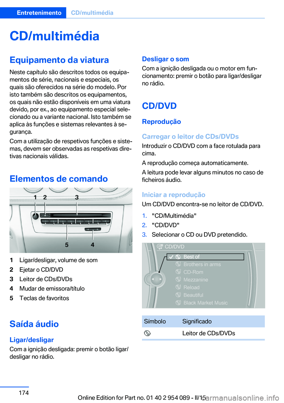 BMW Z4 2016 Manual do condutor (in Portuguese) CD/multimédiaEquipamento da viaturaNeste capítulo são descritos todos os equipa‐
mentos de série, nacionais e especiais, os
quais são oferecidos na série do modelo. Por
isto também são descr BMW Z4 2016 Manual do condutor (in Portuguese) CD/multimédiaEquipamento da viaturaNeste capítulo são descritos todos os equipa‐
mentos de série, nacionais e especiais, os
quais são oferecidos na série do modelo. Por
isto também são descr