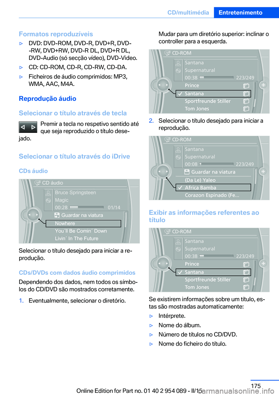 BMW Z4 2016 Manual do condutor (in Portuguese) Formatos reproduzíveis▷DVD: DVD-ROM, DVD-R, DVD+R, DVD-
-RW, DVD+RW, DVD-R DL, DVD+R DL,
DVD-Audio (só secção vídeo), DVD-Video.▷CD: CD-ROM, CD-R, CD-RW, CD-DA.▷Ficheiros de áudio comprimi BMW Z4 2016 Manual do condutor (in Portuguese) Formatos reproduzíveis▷DVD: DVD-ROM, DVD-R, DVD+R, DVD-
-RW, DVD+RW, DVD-R DL, DVD+R DL,
DVD-Audio (só secção vídeo), DVD-Video.▷CD: CD-ROM, CD-R, CD-RW, CD-DA.▷Ficheiros de áudio comprimi