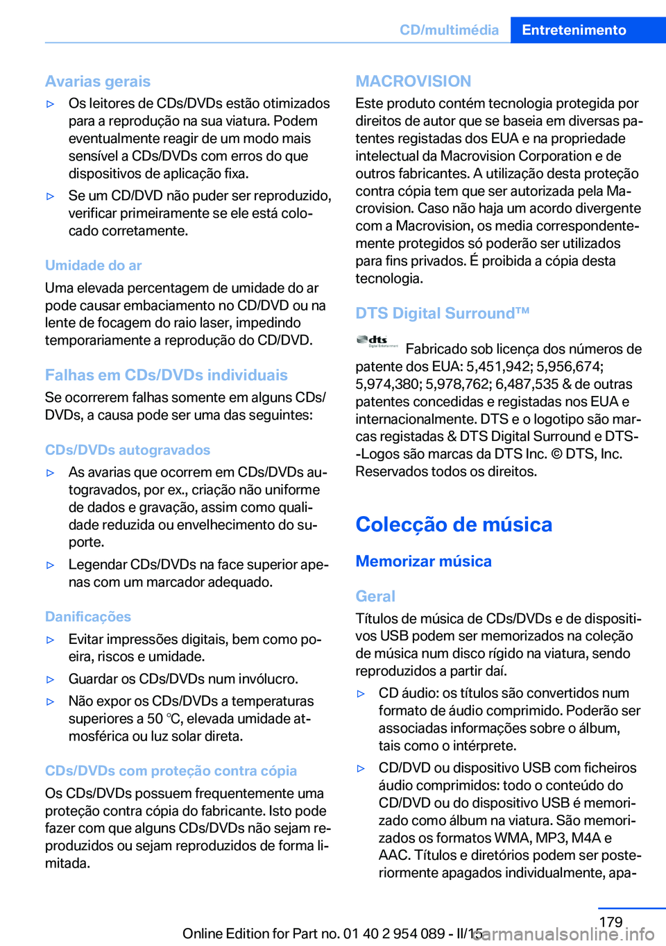 BMW Z4 2016 Manual do condutor (in Portuguese) Avarias gerais▷Os leitores de CDs/DVDs estão otimizados
para a reprodução na sua viatura. Podem
eventualmente reagir de um modo mais
sensível a CDs/DVDs com erros do que
dispositivos de aplicaç BMW Z4 2016 Manual do condutor (in Portuguese) Avarias gerais▷Os leitores de CDs/DVDs estão otimizados
para a reprodução na sua viatura. Podem
eventualmente reagir de um modo mais
sensível a CDs/DVDs com erros do que
dispositivos de aplicaç