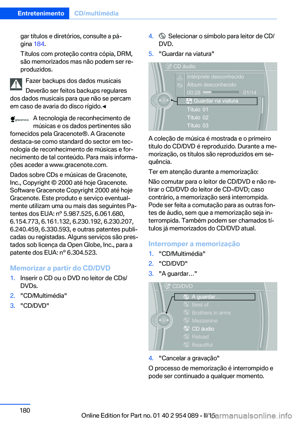 BMW Z4 2016 Manual do condutor (in Portuguese) gar títulos e diretórios, consulte a pá‐
gina 184.
Títulos com proteção contra cópia, DRM,
são memorizados mas não podem ser re‐
produzidos.
Fazer backups dos dados musicais
Deverão ser BMW Z4 2016 Manual do condutor (in Portuguese) gar títulos e diretórios, consulte a pá‐
gina 184.
Títulos com proteção contra cópia, DRM,
são memorizados mas não podem ser re‐
produzidos.
Fazer backups dos dados musicais
Deverão ser