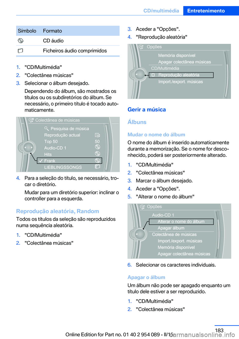 BMW Z4 2016 Manual do condutor (in Portuguese) SímboloFormato CD áudio Ficheiros áudio comprimidos1."CD/Multimédia"2."Colectânea músicas"3.Selecionar o álbum desejado.
Dependendo do álbum, são mostrados os
títulos ou os s BMW Z4 2016 Manual do condutor (in Portuguese) SímboloFormato CD áudio Ficheiros áudio comprimidos1."CD/Multimédia"2."Colectânea músicas"3.Selecionar o álbum desejado.
Dependendo do álbum, são mostrados os
títulos ou os s