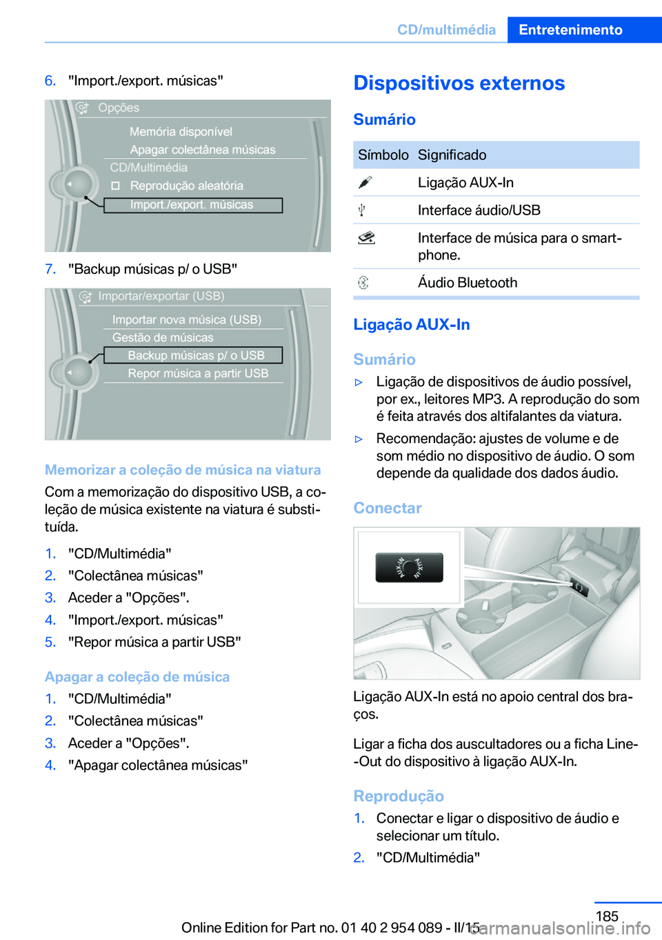 BMW Z4 2016 Manual do condutor (in Portuguese) 6."Import./export. músicas"7."Backup músicas p/ o USB"
Memorizar a coleção de música na viatura
Com a memorização do dispositivo USB, a co‐
leção de música existente na via BMW Z4 2016 Manual do condutor (in Portuguese) 6."Import./export. músicas"7."Backup músicas p/ o USB"
Memorizar a coleção de música na viatura
Com a memorização do dispositivo USB, a co‐
leção de música existente na via