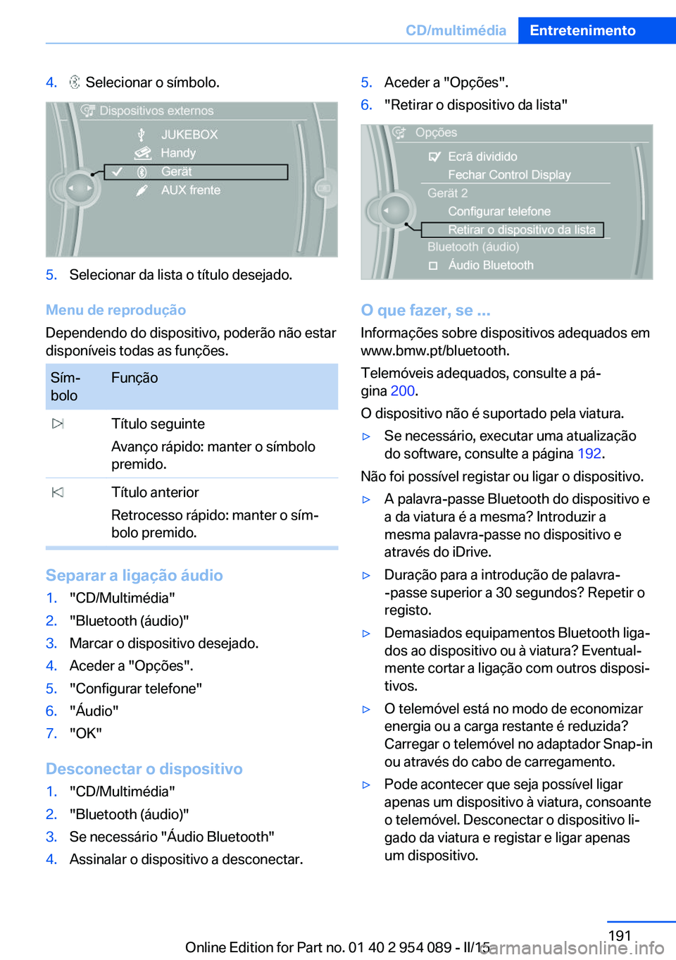 BMW Z4 2016 Manual do condutor (in Portuguese) 4. Selecionar o símbolo.5.Selecionar da lista o título desejado.
Menu de reprodução
Dependendo do dispositivo, poderão não estar
disponíveis todas as funções.
Sím‐
boloFunção Título se BMW Z4 2016 Manual do condutor (in Portuguese) 4. Selecionar o símbolo.5.Selecionar da lista o título desejado.
Menu de reprodução
Dependendo do dispositivo, poderão não estar
disponíveis todas as funções.
Sím‐
boloFunção Título se