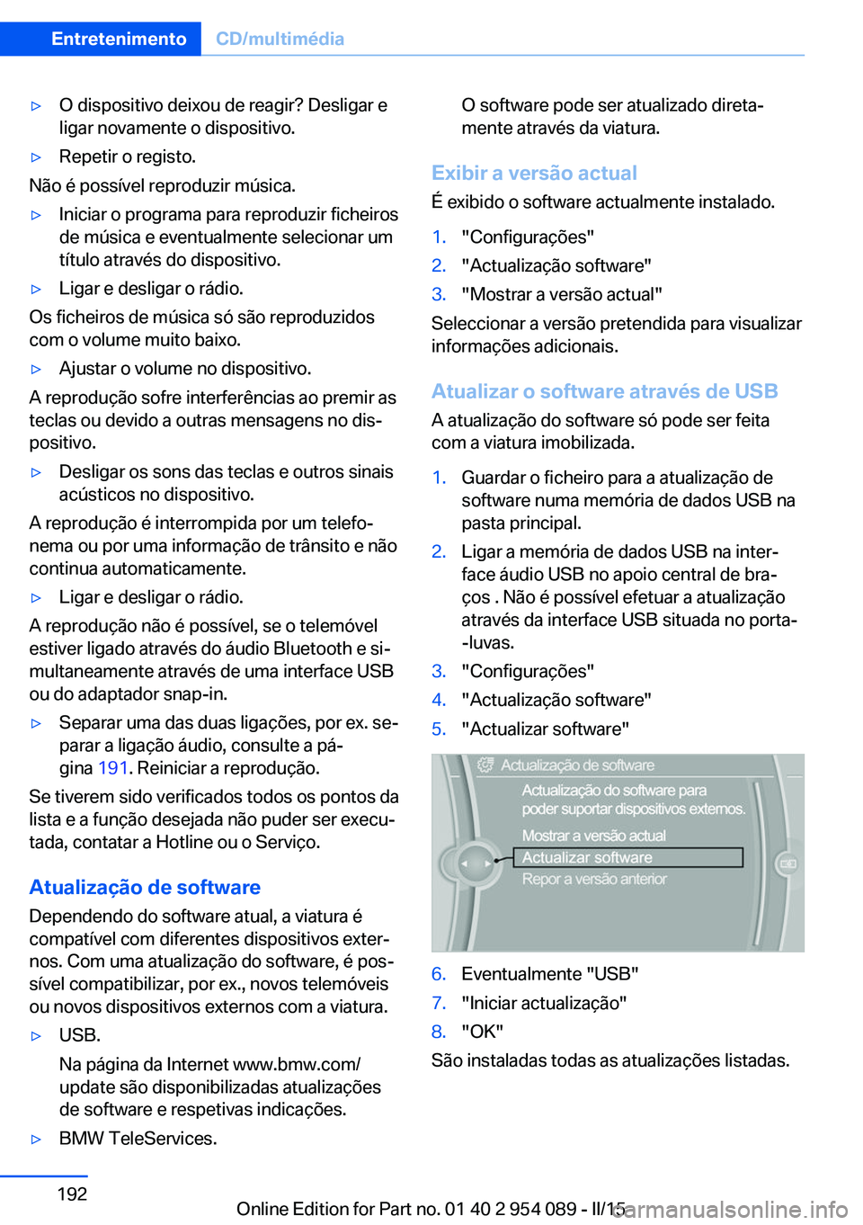 BMW Z4 2016 Manual do condutor (in Portuguese) ▷O dispositivo deixou de reagir? Desligar e
ligar novamente o dispositivo.▷Repetir o registo.
Não é possível reproduzir música.
▷Iniciar o programa para reproduzir ficheiros
de música e eve BMW Z4 2016 Manual do condutor (in Portuguese) ▷O dispositivo deixou de reagir? Desligar e
ligar novamente o dispositivo.▷Repetir o registo.
Não é possível reproduzir música.
▷Iniciar o programa para reproduzir ficheiros
de música e eve