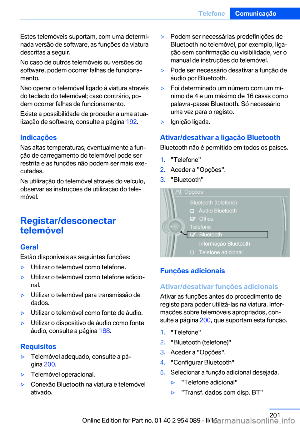 BMW Z4 2016 Manual do condutor (in Portuguese) Estes telemóveis suportam, com uma determi‐
nada versão de software, as funções da viatura
descritas a seguir.
No caso de outros telemóveis ou versões do
software, podem ocorrer falhas de func BMW Z4 2016 Manual do condutor (in Portuguese) Estes telemóveis suportam, com uma determi‐
nada versão de software, as funções da viatura
descritas a seguir.
No caso de outros telemóveis ou versões do
software, podem ocorrer falhas de func