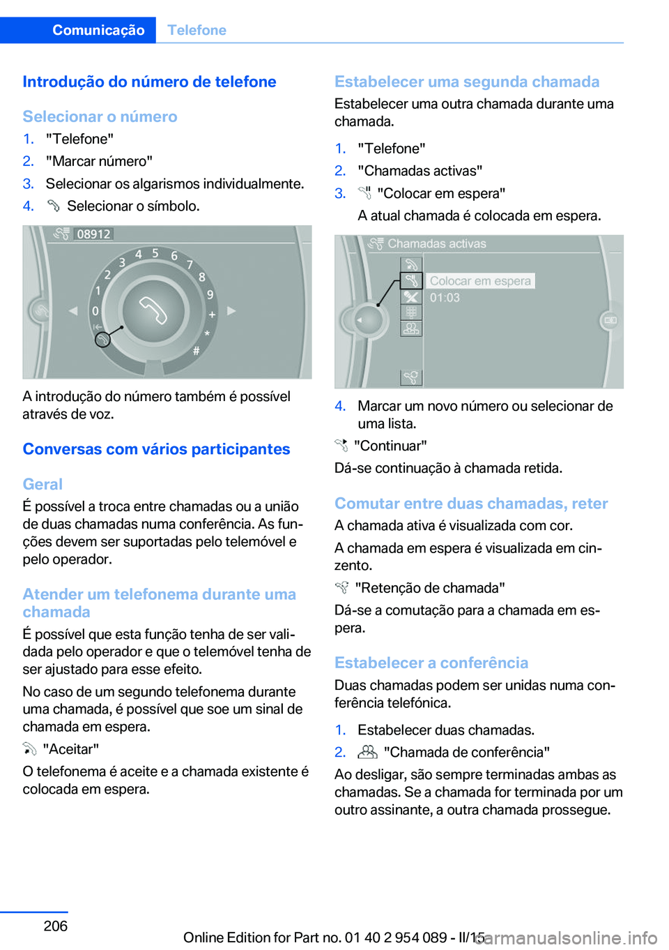 BMW Z4 2016 Manual do condutor (in Portuguese) Introdução do número de telefone
Selecionar o número1."Telefone"2."Marcar número"3.Selecionar os algarismos individualmente.4. Selecionar o símbolo.
A introdução do número ta BMW Z4 2016 Manual do condutor (in Portuguese) Introdução do número de telefone
Selecionar o número1."Telefone"2."Marcar número"3.Selecionar os algarismos individualmente.4. Selecionar o símbolo.
A introdução do número ta