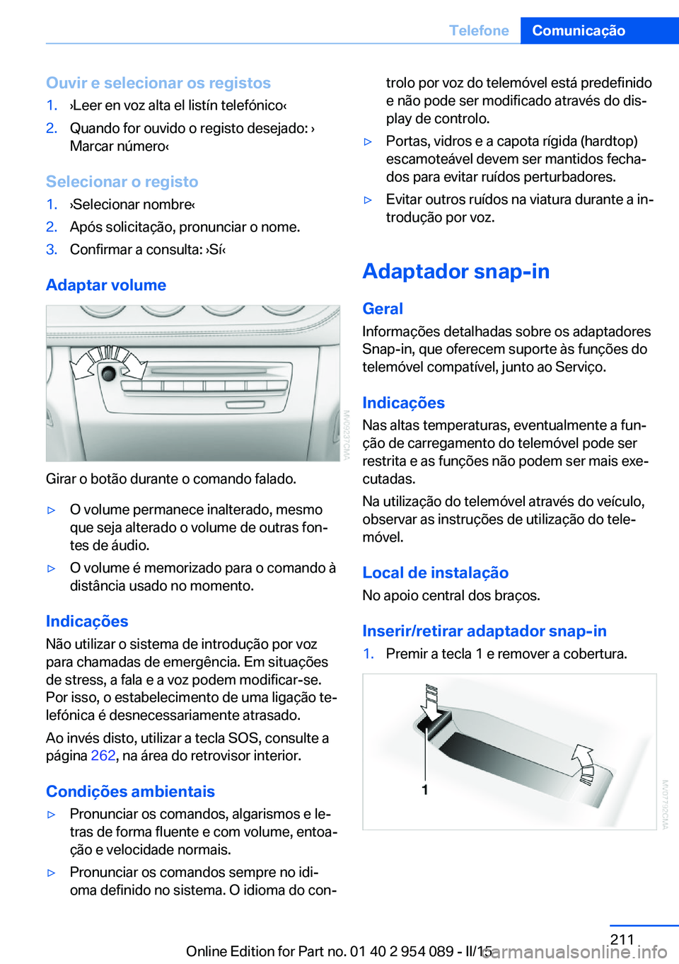 BMW Z4 2016 Manual do condutor (in Portuguese) Ouvir e selecionar os registos1.›Leer en voz alta el listín telefónico‹2.Quando for ouvido o registo desejado: ›
Marcar número‹
Selecionar o registo
1.›Selecionar nombre‹2.Após solicit BMW Z4 2016 Manual do condutor (in Portuguese) Ouvir e selecionar os registos1.›Leer en voz alta el listín telefónico‹2.Quando for ouvido o registo desejado: ›
Marcar número‹
Selecionar o registo
1.›Selecionar nombre‹2.Após solicit