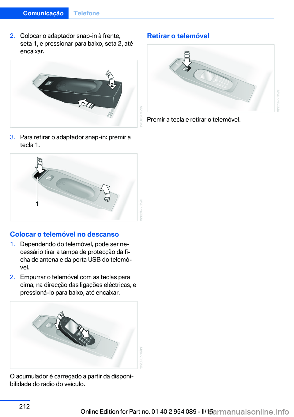 BMW Z4 2016 Manual do condutor (in Portuguese) 2.Colocar o adaptador snap-in à frente,
seta 1, e pressionar para baixo, seta 2, até
encaixar.3.Para retirar o adaptador snap-in: premir a
tecla 1.
Colocar o telemóvel no descanso
1.Dependendo do t BMW Z4 2016 Manual do condutor (in Portuguese) 2.Colocar o adaptador snap-in à frente,
seta 1, e pressionar para baixo, seta 2, até
encaixar.3.Para retirar o adaptador snap-in: premir a
tecla 1.
Colocar o telemóvel no descanso
1.Dependendo do t