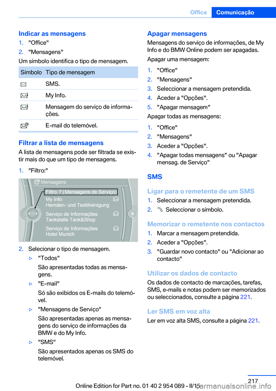 BMW Z4 2016 Manual do condutor (in Portuguese) Indicar as mensagens1."Office"2."Mensagens"
Um símbolo identifica o tipo de mensagem.
SímboloTipo de mensagem SMS. My Info. Mensagem do serviço de informa‐
ções. E-mail do telem BMW Z4 2016 Manual do condutor (in Portuguese) Indicar as mensagens1."Office"2."Mensagens"
Um símbolo identifica o tipo de mensagem.
SímboloTipo de mensagem SMS. My Info. Mensagem do serviço de informa‐
ções. E-mail do telem