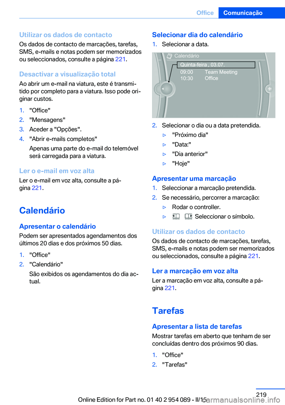 BMW Z4 2016 Manual do condutor (in Portuguese) Utilizar os dados de contactoOs dados de contacto de marcações, tarefas,
SMS, e-mails e notas podem ser memorizados
ou seleccionados, consulte a página 221.
Desactivar a visualização total
Ao ab BMW Z4 2016 Manual do condutor (in Portuguese) Utilizar os dados de contactoOs dados de contacto de marcações, tarefas,
SMS, e-mails e notas podem ser memorizados
ou seleccionados, consulte a página 221.
Desactivar a visualização total
Ao ab