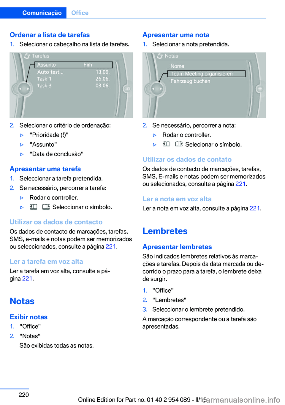 BMW Z4 2016 Manual do condutor (in Portuguese) Ordenar a lista de tarefas1.Selecionar o cabeçalho na lista de tarefas.2.Selecionar o critério de ordenação:▷"Prioridade (!)"▷"Assunto"▷"Data de conclusão"
Apresenta BMW Z4 2016 Manual do condutor (in Portuguese) Ordenar a lista de tarefas1.Selecionar o cabeçalho na lista de tarefas.2.Selecionar o critério de ordenação:▷"Prioridade (!)"▷"Assunto"▷"Data de conclusão"
Apresenta