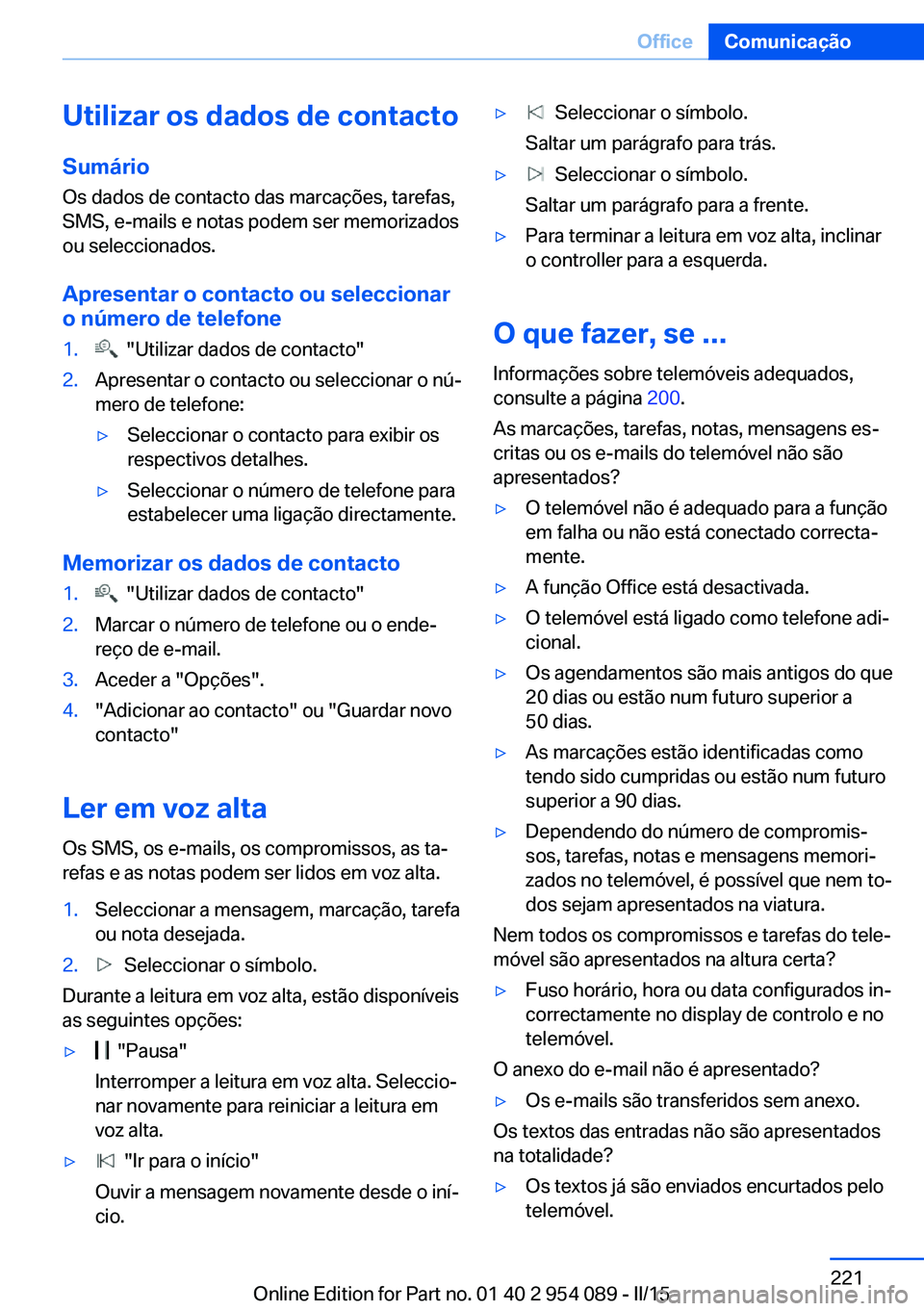 BMW Z4 2016  Manual do condutor (in Portuguese) Utilizar os dados de contacto
Sumário Os dados de contacto das marcações, tarefas,
SMS, e-mails e notas podem ser memorizados
ou seleccionados.
Apresentar o contacto ou seleccionar
o número de tel