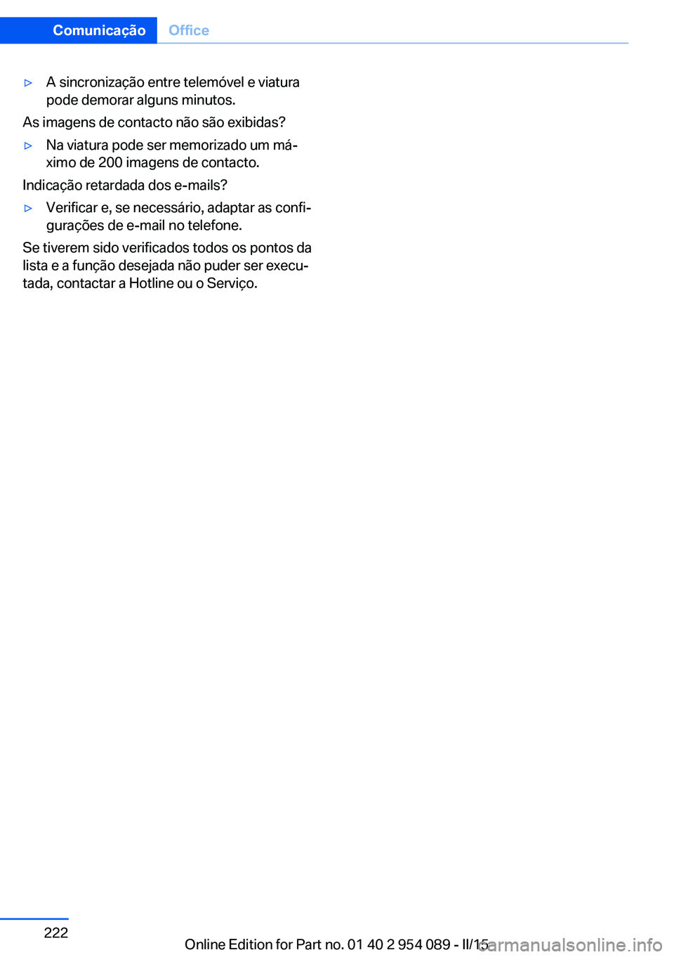 BMW Z4 2016  Manual do condutor (in Portuguese) ▷A sincronização entre telemóvel e viatura
pode demorar alguns minutos.
As imagens de contacto não são exibidas?
▷Na viatura pode ser memorizado um má‐
ximo de 200 imagens de contacto.
Ind