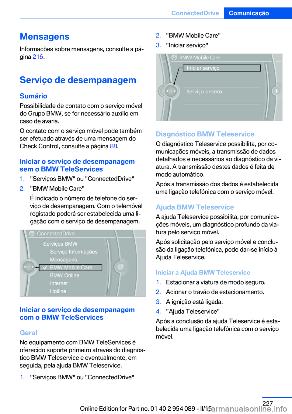 BMW Z4 2016  Manual do condutor (in Portuguese) Mensagens
Informações sobre mensagens, consulte a pá‐
gina  216.
Serviço de desempanagem
Sumário Possibilidade de contato com o serviço móvel
do Grupo BMW, se for necessário auxílio em
caso