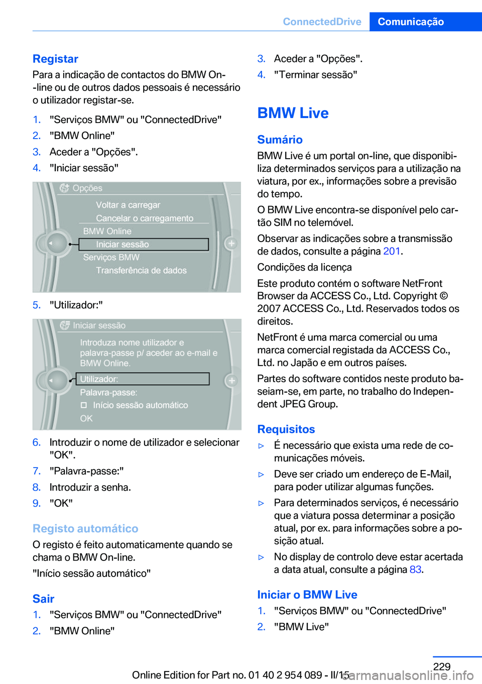 BMW Z4 2016  Manual do condutor (in Portuguese) Registar
Para a indicação de contactos do BMW On-
-line ou de outros dados pessoais é necessário
o utilizador registar-se.1."Serviços BMW" ou "ConnectedDrive"2."BMW Online"