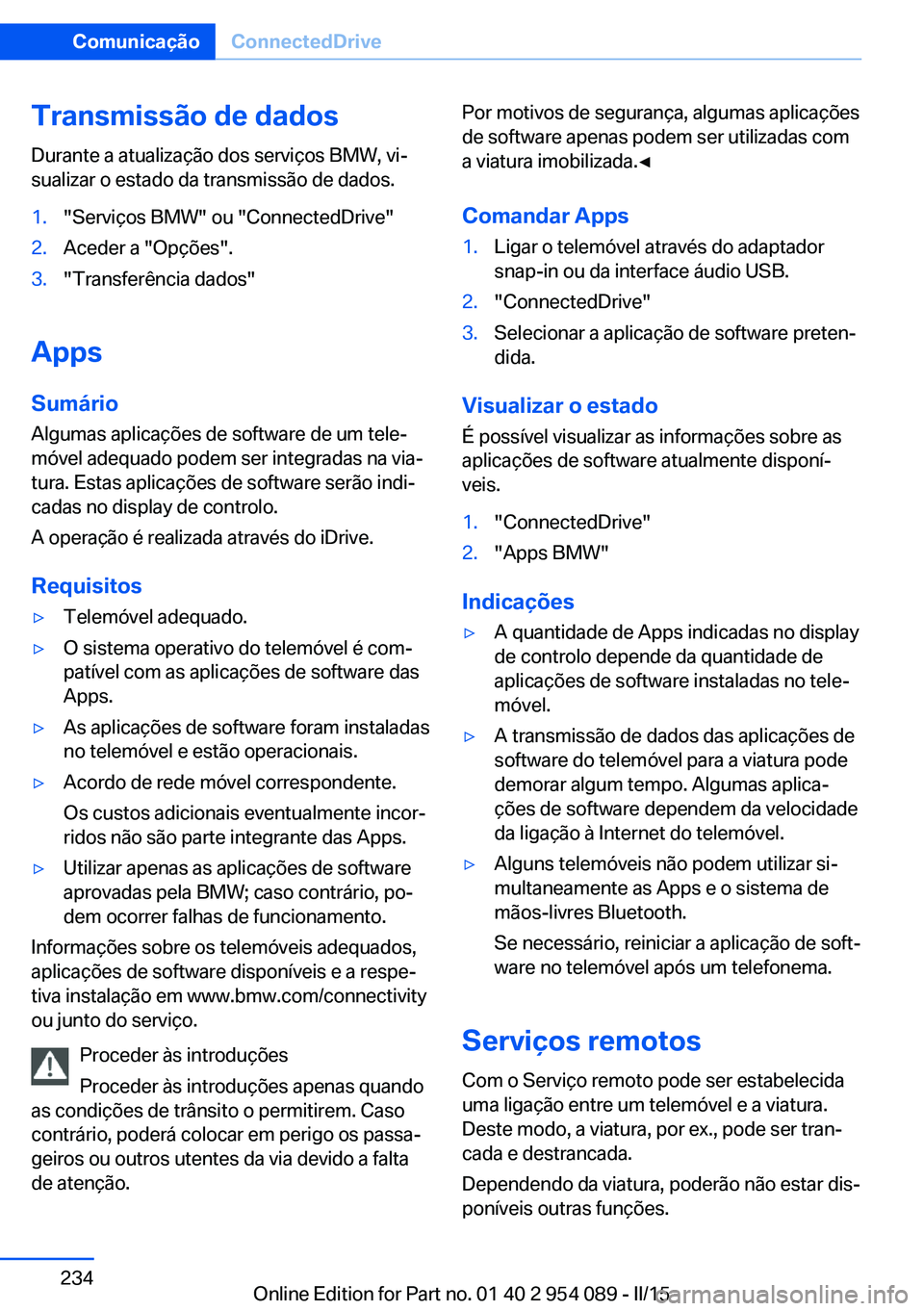 BMW Z4 2016 Manual do condutor (in Portuguese) Transmissão de dados
Durante a atualização dos serviços BMW, vi‐
sualizar o estado da transmissão de dados.1."Serviços BMW" ou "ConnectedDrive"2.Aceder a "Opções".3.& BMW Z4 2016 Manual do condutor (in Portuguese) Transmissão de dados
Durante a atualização dos serviços BMW, vi‐
sualizar o estado da transmissão de dados.1."Serviços BMW" ou "ConnectedDrive"2.Aceder a "Opções".3.&