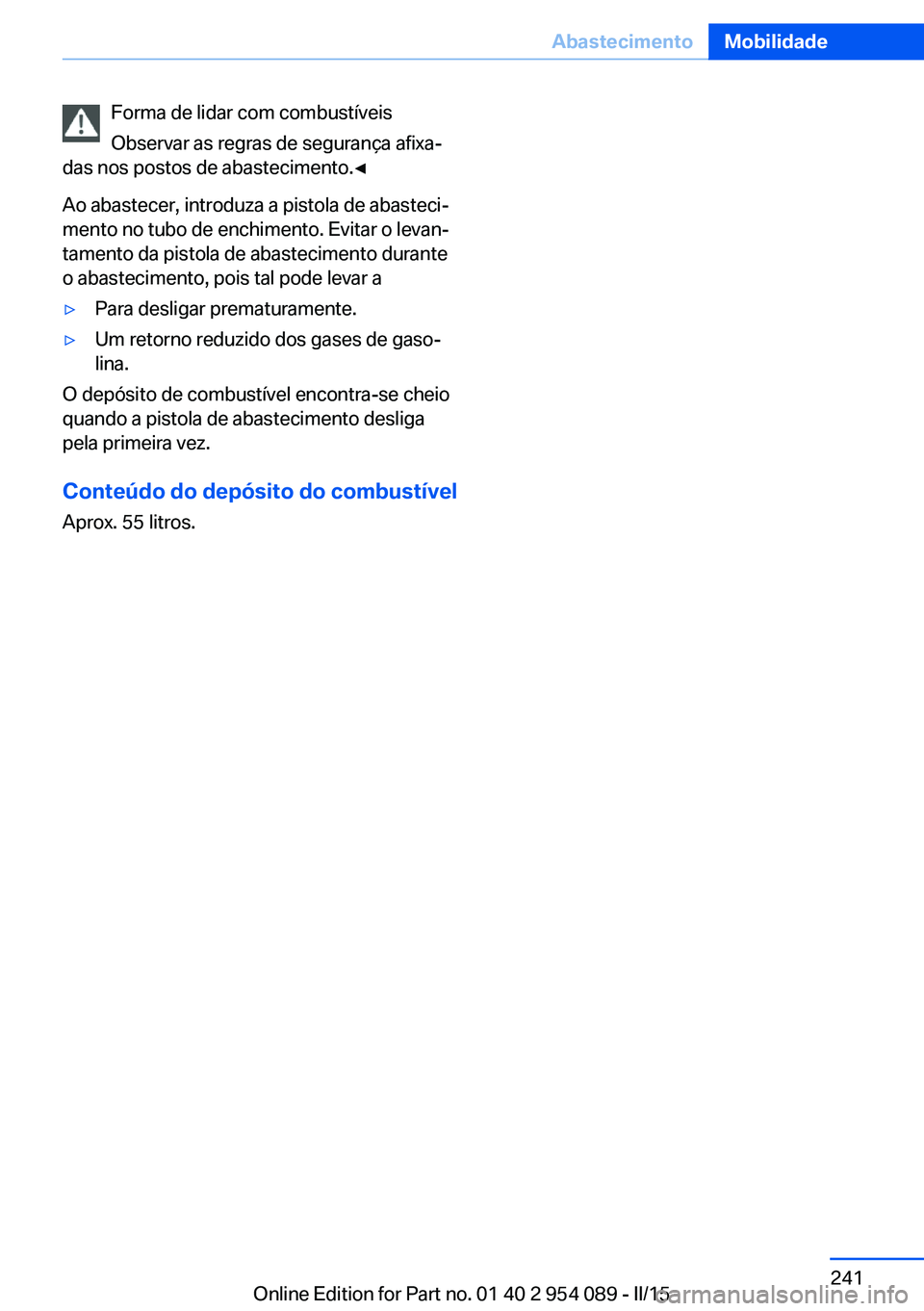 BMW Z4 2016 Manual do condutor (in Portuguese) Forma de lidar com combustíveis
Observar as regras de segurança afixa‐
das nos postos de abastecimento.◀
Ao abastecer, introduza a pistola de abasteci‐
mento no tubo de enchimento. Evitar o le BMW Z4 2016 Manual do condutor (in Portuguese) Forma de lidar com combustíveis
Observar as regras de segurança afixa‐
das nos postos de abastecimento.◀
Ao abastecer, introduza a pistola de abasteci‐
mento no tubo de enchimento. Evitar o le
