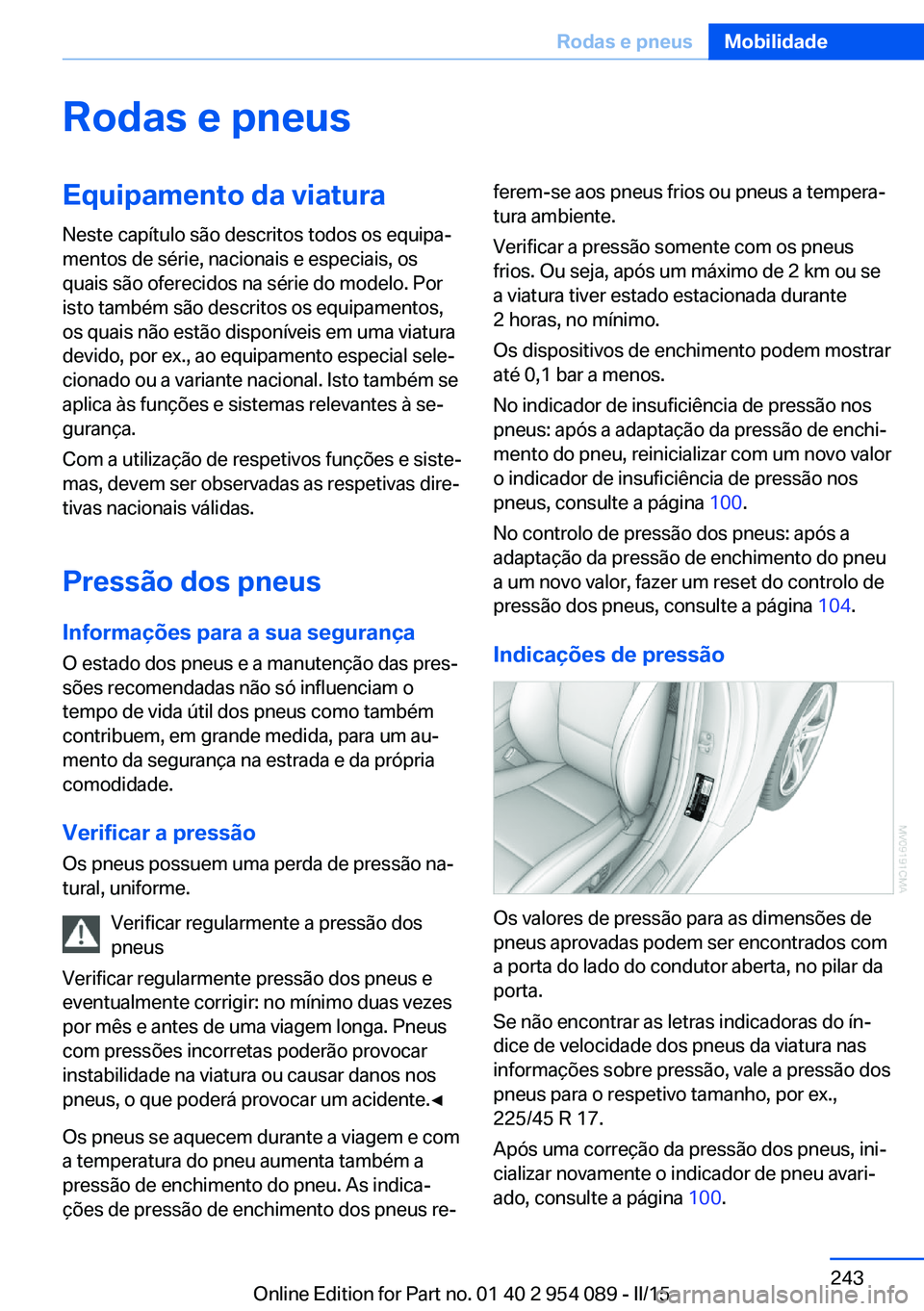 BMW Z4 2016 Manual do condutor (in Portuguese) Rodas e pneusEquipamento da viaturaNeste capítulo são descritos todos os equipa‐
mentos de série, nacionais e especiais, os
quais são oferecidos na série do modelo. Por
isto também são descri BMW Z4 2016 Manual do condutor (in Portuguese) Rodas e pneusEquipamento da viaturaNeste capítulo são descritos todos os equipa‐
mentos de série, nacionais e especiais, os
quais são oferecidos na série do modelo. Por
isto também são descri