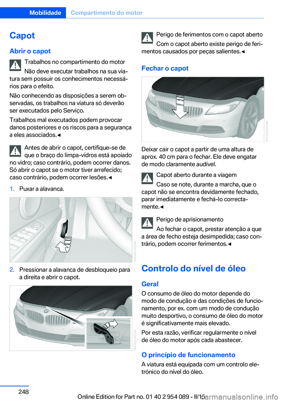 BMW Z4 2016 Manual do condutor (in Portuguese) CapotAbrir o capot Trabalhos no compartimento do motor
Não deve executar trabalhos na sua via‐
tura sem possuir os conhecimentos necessá‐ rios para o efeito.
Não conhecendo as disposições a s BMW Z4 2016 Manual do condutor (in Portuguese) CapotAbrir o capot Trabalhos no compartimento do motor
Não deve executar trabalhos na sua via‐
tura sem possuir os conhecimentos necessá‐ rios para o efeito.
Não conhecendo as disposições a s