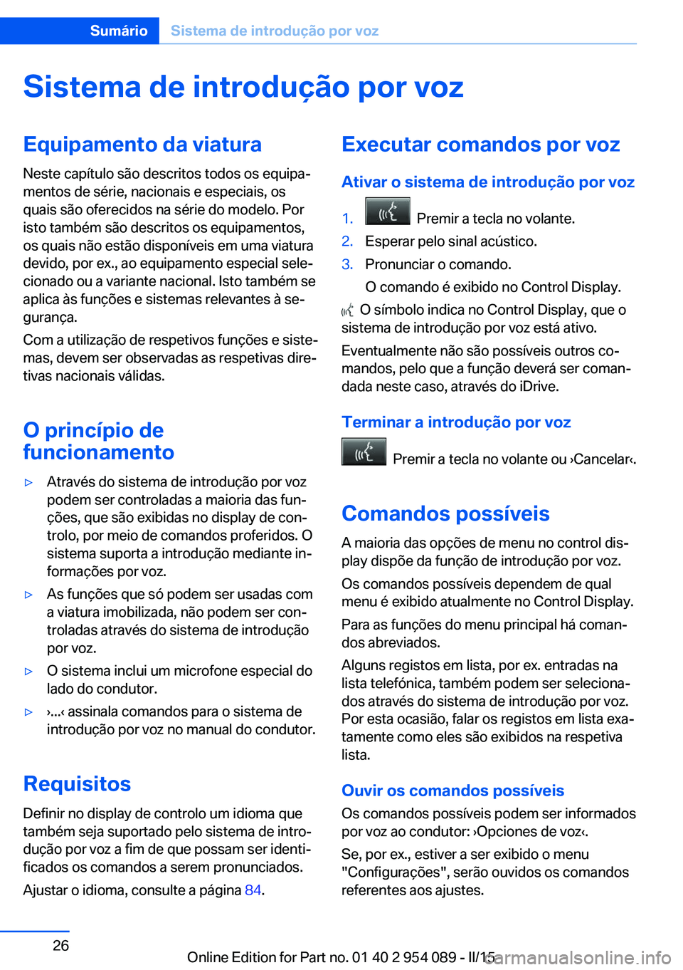 BMW Z4 2016  Manual do condutor (in Portuguese) Sistema de introdução por vozEquipamento da viaturaNeste capítulo são descritos todos os equipa‐
mentos de série, nacionais e especiais, os
quais são oferecidos na série do modelo. Por
isto t