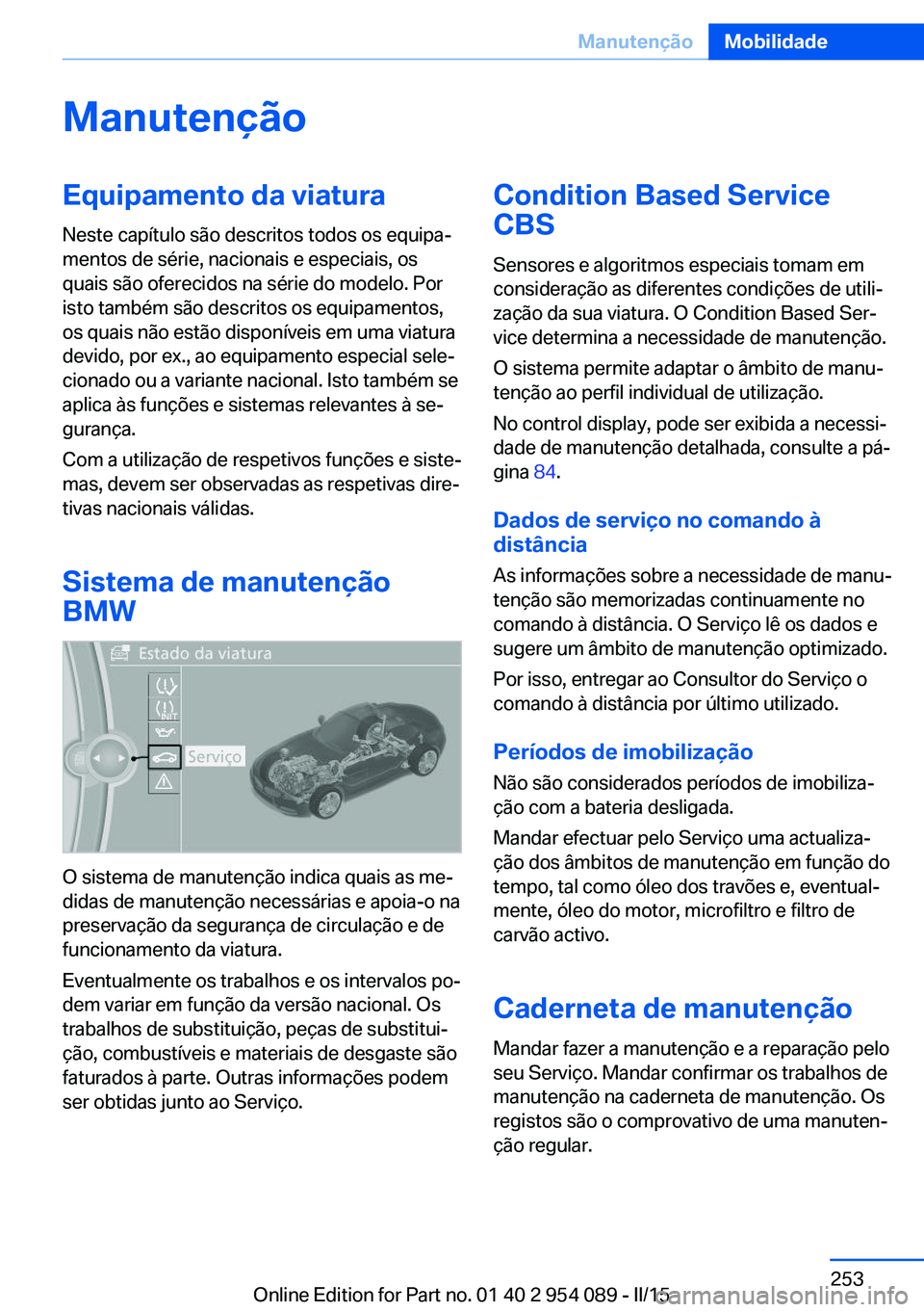 BMW Z4 2016  Manual do condutor (in Portuguese) ManutençãoEquipamento da viaturaNeste capítulo são descritos todos os equipa‐
mentos de série, nacionais e especiais, os
quais são oferecidos na série do modelo. Por
isto também são descrit