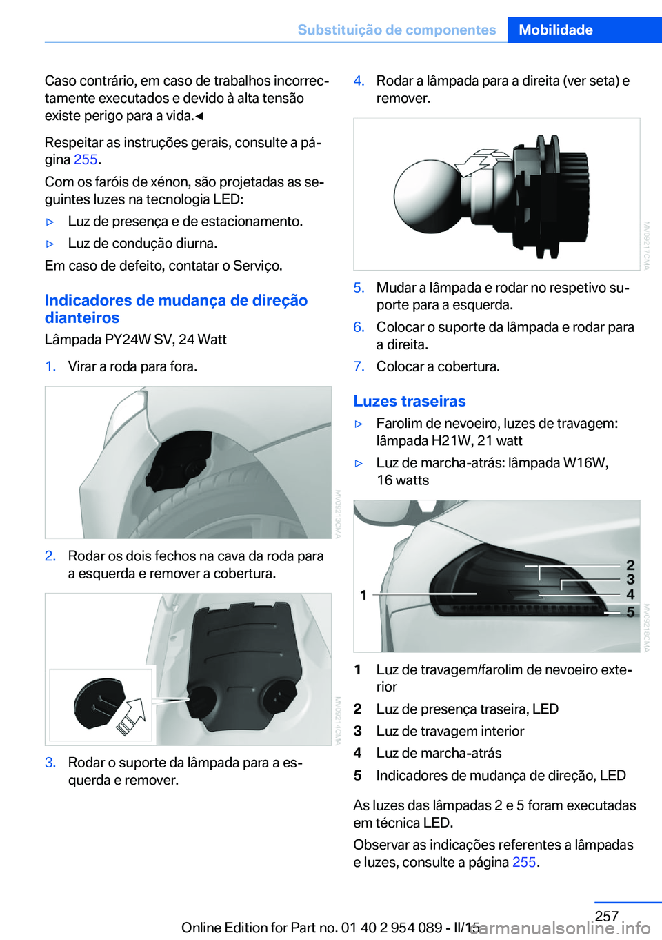 BMW Z4 2016  Manual do condutor (in Portuguese) Caso contrário, em caso de trabalhos incorrec‐
tamente executados e devido à alta tensão
existe perigo para a vida.◀
Respeitar as instruções gerais, consulte a pá‐
gina  255.
Com os farói