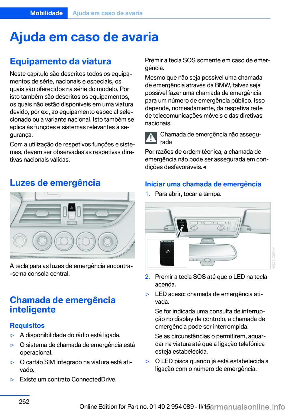 BMW Z4 2016 Manual do condutor (in Portuguese) Ajuda em caso de avariaEquipamento da viaturaNeste capítulo são descritos todos os equipa‐
mentos de série, nacionais e especiais, os
quais são oferecidos na série do modelo. Por
isto também s BMW Z4 2016 Manual do condutor (in Portuguese) Ajuda em caso de avariaEquipamento da viaturaNeste capítulo são descritos todos os equipa‐
mentos de série, nacionais e especiais, os
quais são oferecidos na série do modelo. Por
isto também s