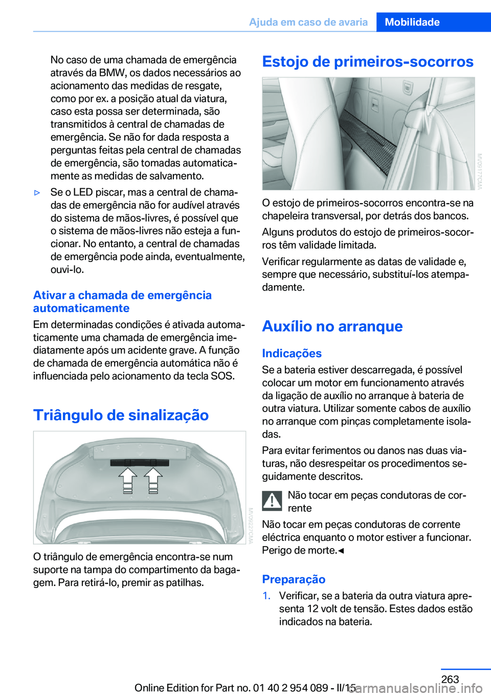 BMW Z4 2016 Manual do condutor (in Portuguese) No caso de uma chamada de emergência
através da BMW, os dados necessários ao
acionamento das medidas de resgate,
como por ex. a posição atual da viatura,
caso esta possa ser determinada, são
tra BMW Z4 2016 Manual do condutor (in Portuguese) No caso de uma chamada de emergência
através da BMW, os dados necessários ao
acionamento das medidas de resgate,
como por ex. a posição atual da viatura,
caso esta possa ser determinada, são
tra