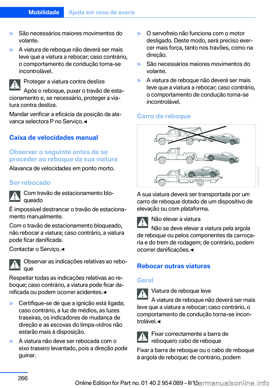 BMW Z4 2016 Manual do condutor (in Portuguese) ▷São necessários maiores movimentos do
volante.▷A viatura de reboque não deverá ser mais
leve que a viatura a rebocar; caso contrário,
o comportamento de condução torna-se
incontrolável.
P BMW Z4 2016 Manual do condutor (in Portuguese) ▷São necessários maiores movimentos do
volante.▷A viatura de reboque não deverá ser mais
leve que a viatura a rebocar; caso contrário,
o comportamento de condução torna-se
incontrolável.
P