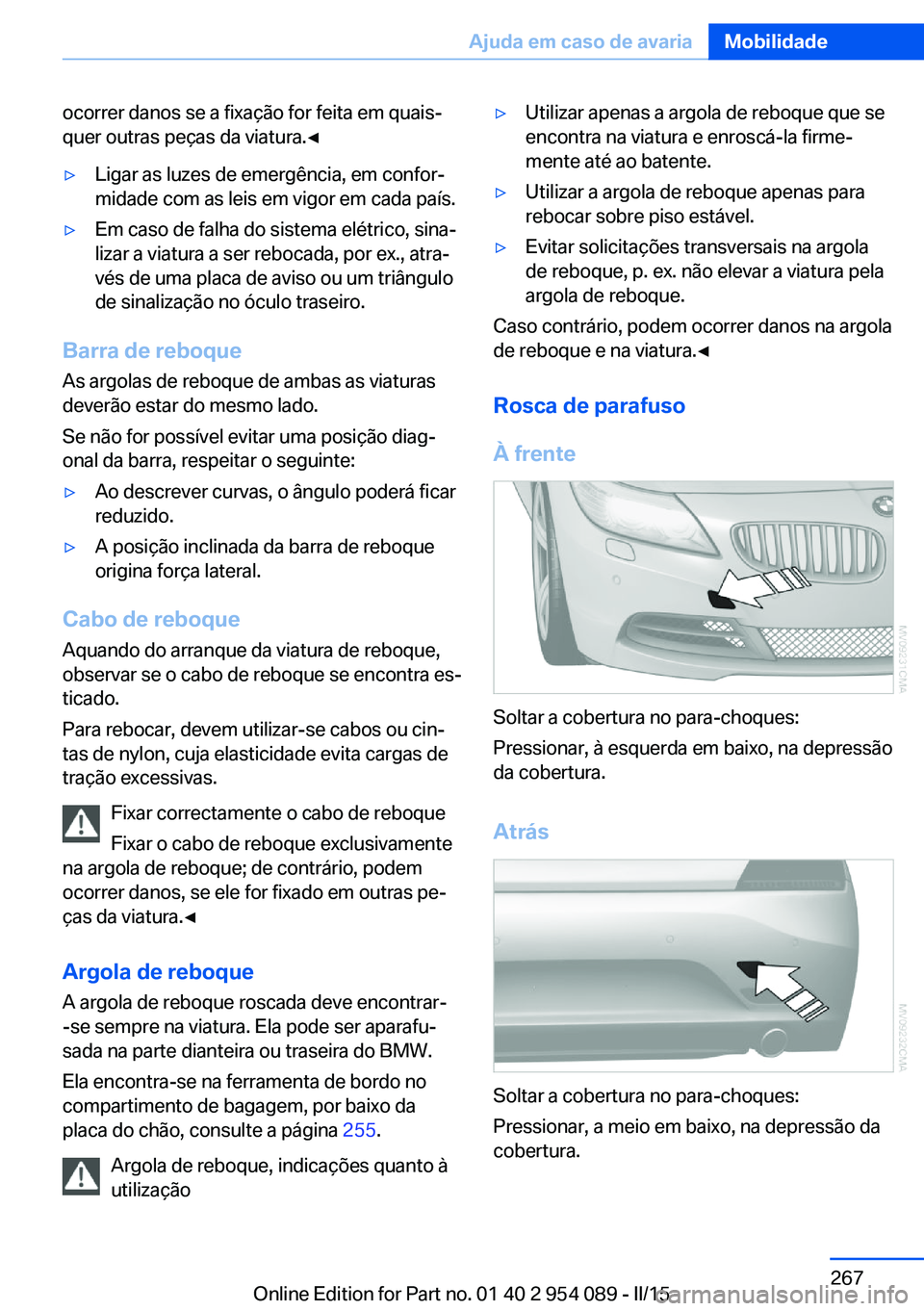 BMW Z4 2016 Manual do condutor (in Portuguese) ocorrer danos se a fixação for feita em quais‐
quer outras peças da viatura.◀▷Ligar as luzes de emergência, em confor‐
midade com as leis em vigor em cada país.▷Em caso de falha do sist BMW Z4 2016 Manual do condutor (in Portuguese) ocorrer danos se a fixação for feita em quais‐
quer outras peças da viatura.◀▷Ligar as luzes de emergência, em confor‐
midade com as leis em vigor em cada país.▷Em caso de falha do sist