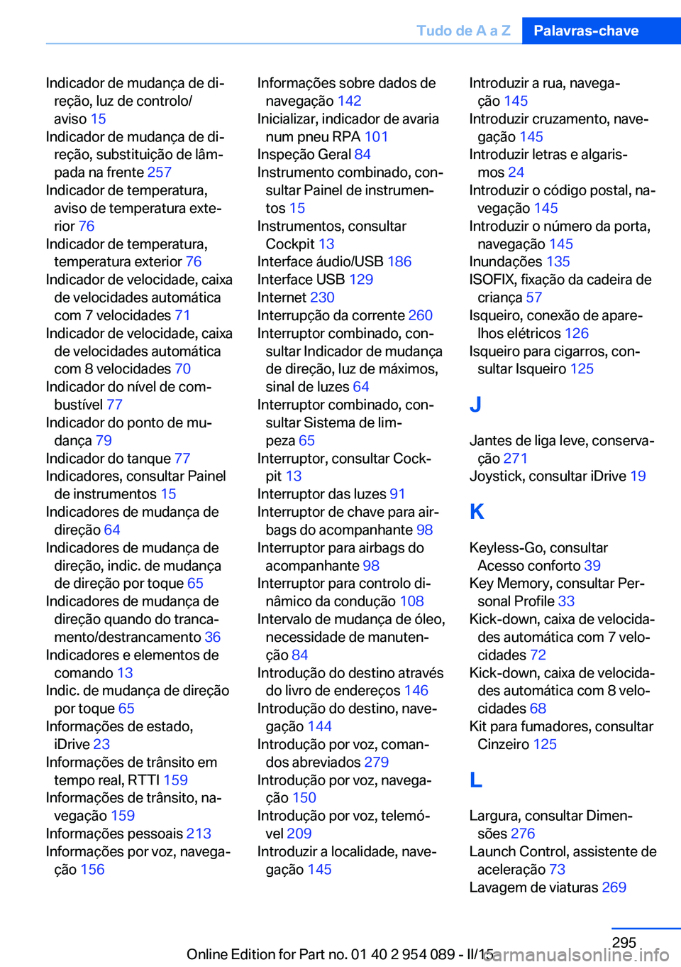BMW Z4 2016  Manual do condutor (in Portuguese) Indicador de mudança de di‐reção, luz de controlo/
aviso  15 
Indicador de mudança de di‐ reção, substituição de lâm‐
pada na frente  257 
Indicador de temperatura, aviso de temperatura