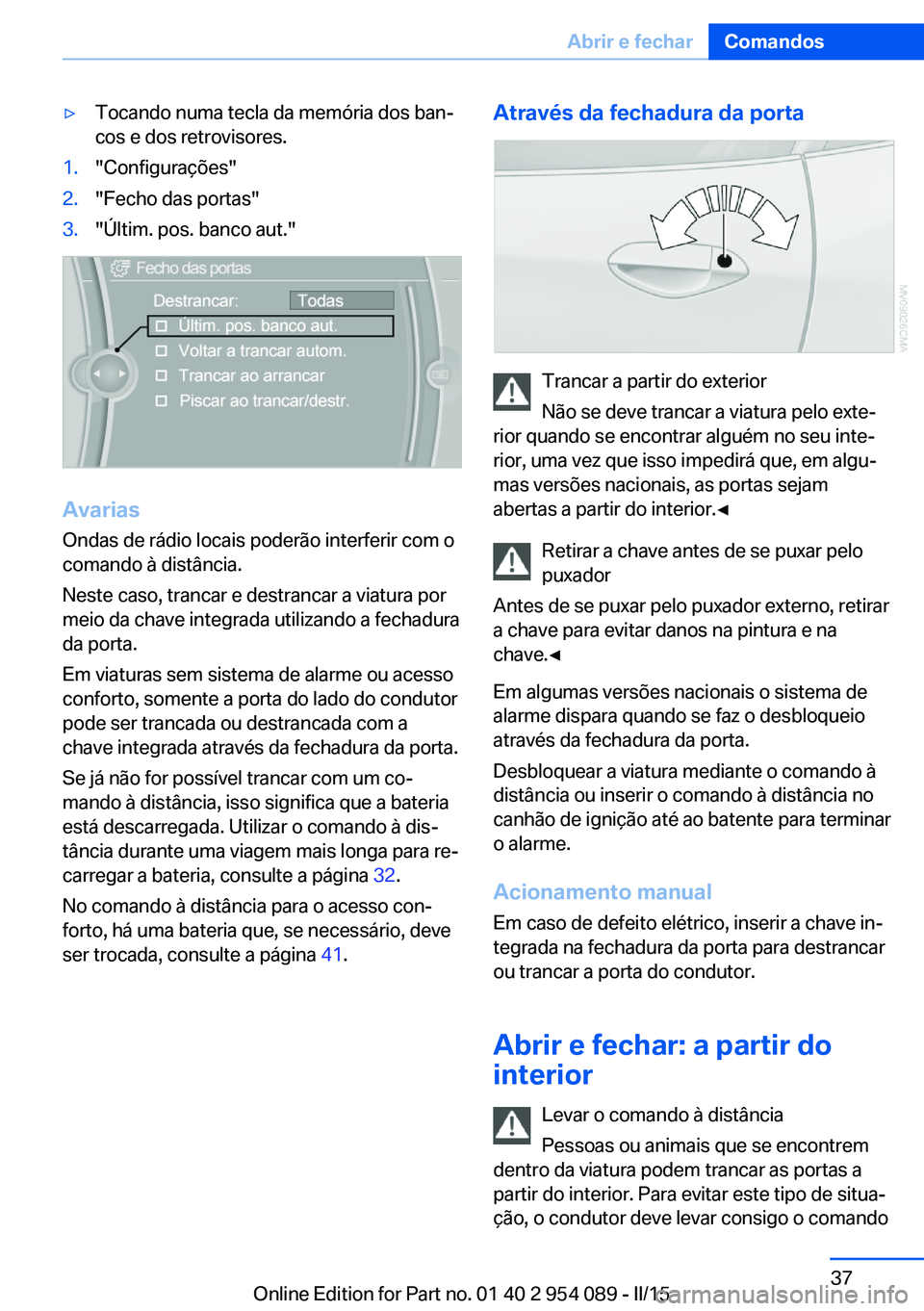 BMW Z4 2016 Manual do condutor (in Portuguese) ▷Tocando numa tecla da memória dos ban‐
cos e dos retrovisores.1."Configurações"2."Fecho das portas"3."Últim. pos. banco aut."
Avarias
Ondas de rádio locais poderão i BMW Z4 2016 Manual do condutor (in Portuguese) ▷Tocando numa tecla da memória dos ban‐
cos e dos retrovisores.1."Configurações"2."Fecho das portas"3."Últim. pos. banco aut."
Avarias
Ondas de rádio locais poderão i