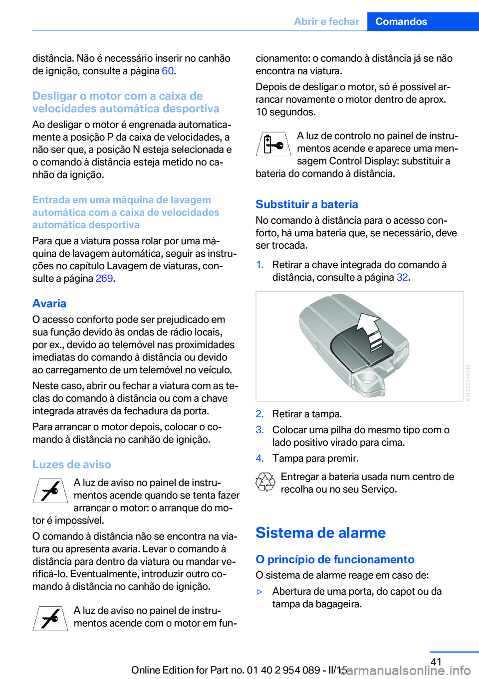 BMW Z4 2016  Manual do condutor (in Portuguese) distância. Não é necessário inserir no canhão
de ignição, consulte a página  60.
Desligar o motor com a caixa de
velocidades automática desportiva
Ao desligar o motor é engrenada automatica�