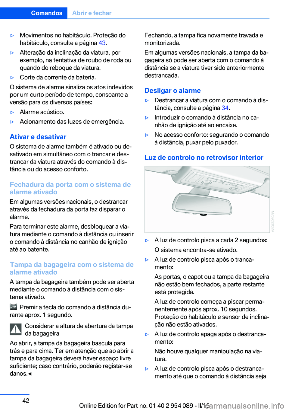 BMW Z4 2016  Manual do condutor (in Portuguese) ▷Movimentos no habitáculo. Proteção do
habitáculo, consulte a página  43.▷Alteração da inclinação da viatura, por
exemplo, na tentativa de roubo de roda ou
quando do reboque da viatura.�