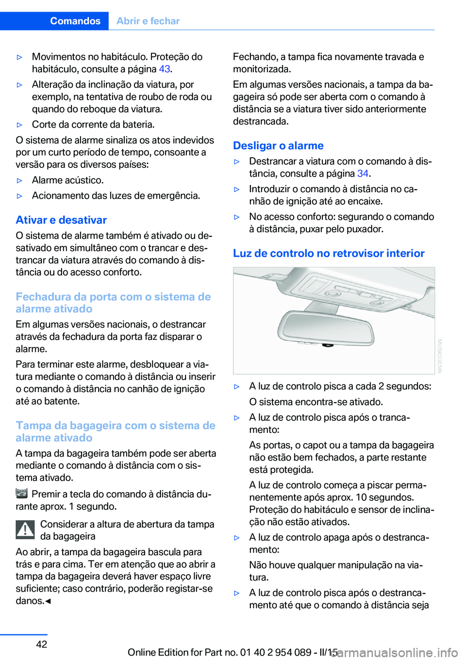 BMW Z4 2016 Manual do condutor (in Portuguese) ▷Movimentos no habitáculo. Proteção do
habitáculo, consulte a página 43.▷Alteração da inclinação da viatura, por
exemplo, na tentativa de roubo de roda ou
quando do reboque da viatura. BMW Z4 2016 Manual do condutor (in Portuguese) ▷Movimentos no habitáculo. Proteção do
habitáculo, consulte a página 43.▷Alteração da inclinação da viatura, por
exemplo, na tentativa de roubo de roda ou
quando do reboque da viatura.
