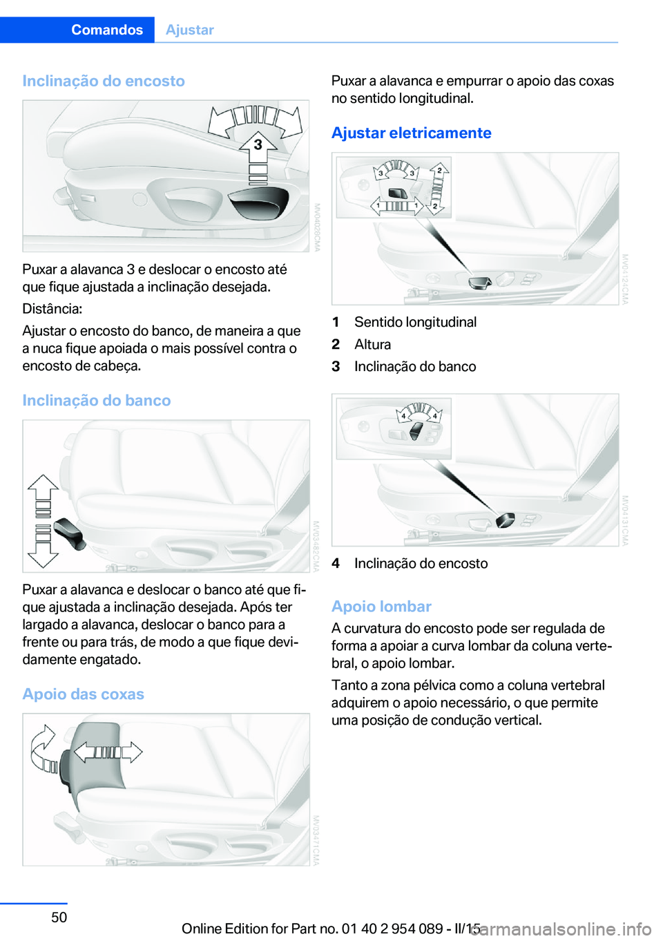 BMW Z4 2016  Manual do condutor (in Portuguese) Inclinação do encosto
Puxar a alavanca 3 e deslocar o encosto até
que fique ajustada a inclinação desejada.
Distância:
Ajustar o encosto do banco, de maneira a que
a nuca fique apoiada o mais po
