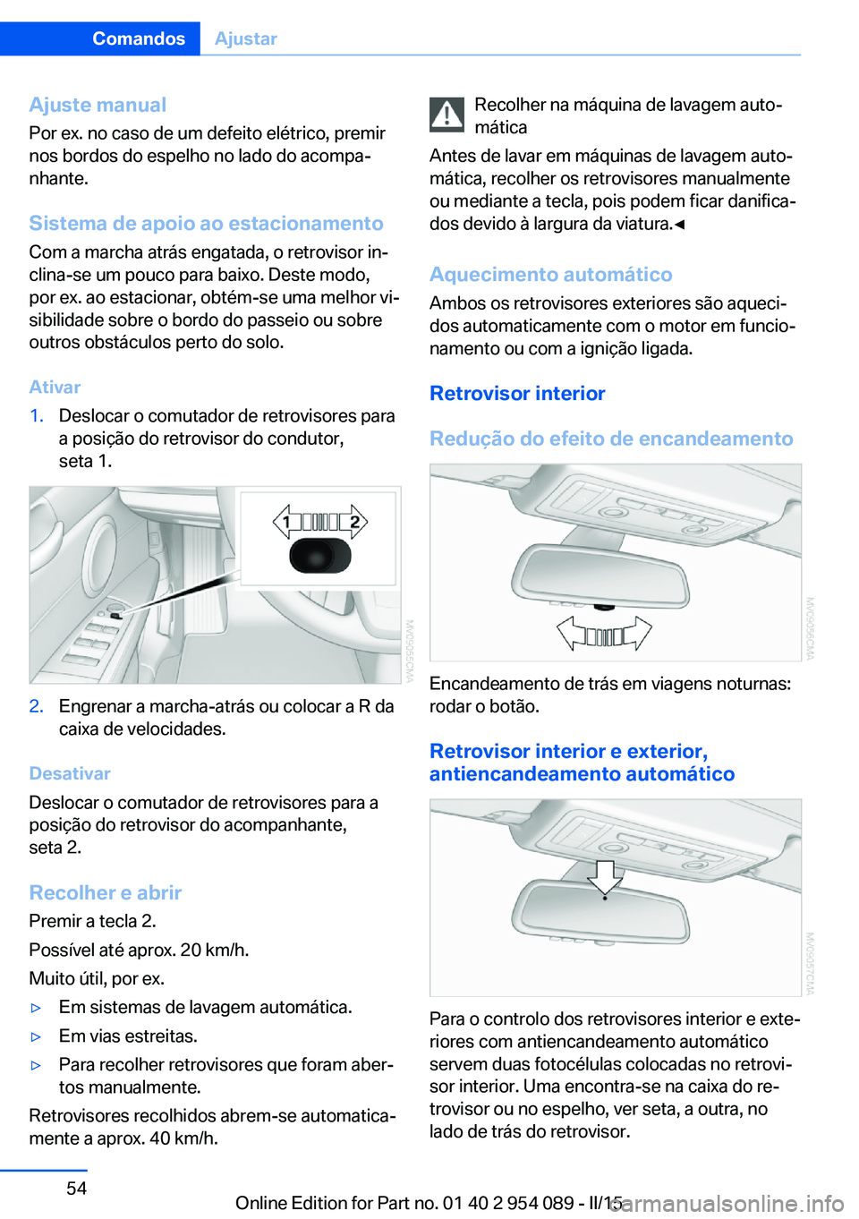 BMW Z4 2016 Manual do condutor (in Portuguese) Ajuste manualPor ex. no caso de um defeito elétrico, premir
nos bordos do espelho no lado do acompa‐ nhante.
Sistema de apoio ao estacionamento Com a marcha atrás engatada, o retrovisor in‐
clin BMW Z4 2016 Manual do condutor (in Portuguese) Ajuste manualPor ex. no caso de um defeito elétrico, premir
nos bordos do espelho no lado do acompa‐ nhante.
Sistema de apoio ao estacionamento Com a marcha atrás engatada, o retrovisor in‐
clin