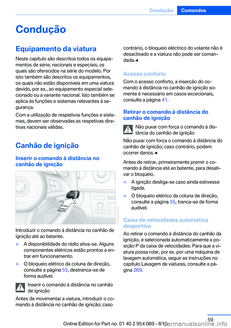 BMW Z4 2016 Manual do condutor (in Portuguese) ConduçãoEquipamento da viaturaNeste capítulo são descritos todos os equipa‐
mentos de série, nacionais e especiais, os
quais são oferecidos na série do modelo. Por
isto também são descritos BMW Z4 2016 Manual do condutor (in Portuguese) ConduçãoEquipamento da viaturaNeste capítulo são descritos todos os equipa‐
mentos de série, nacionais e especiais, os
quais são oferecidos na série do modelo. Por
isto também são descritos
