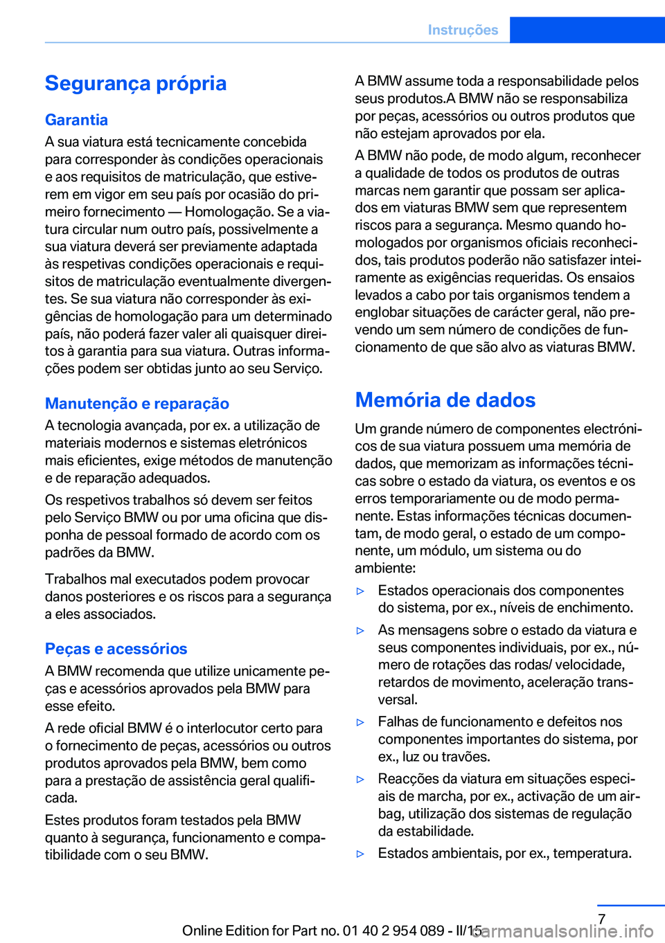 BMW Z4 2016 Manual do condutor (in Portuguese) Segurança própria
Garantia A sua viatura está tecnicamente concebida
para corresponder às condições operacionais
e aos requisitos de matriculação, que estive‐
rem em vigor em seu país por o BMW Z4 2016 Manual do condutor (in Portuguese) Segurança própria
Garantia A sua viatura está tecnicamente concebida
para corresponder às condições operacionais
e aos requisitos de matriculação, que estive‐
rem em vigor em seu país por o