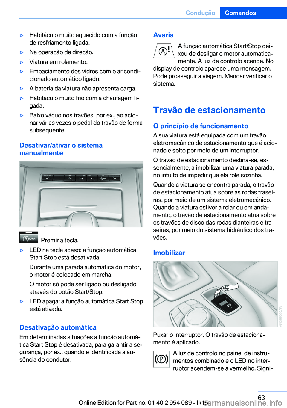 BMW Z4 2016  Manual do condutor (in Portuguese) ▷Habitáculo muito aquecido com a função
de resfriamento ligada.▷Na operação de direção.▷Viatura em rolamento.▷Embaciamento dos vidros com o ar condi‐
cionado automático ligado.▷A b