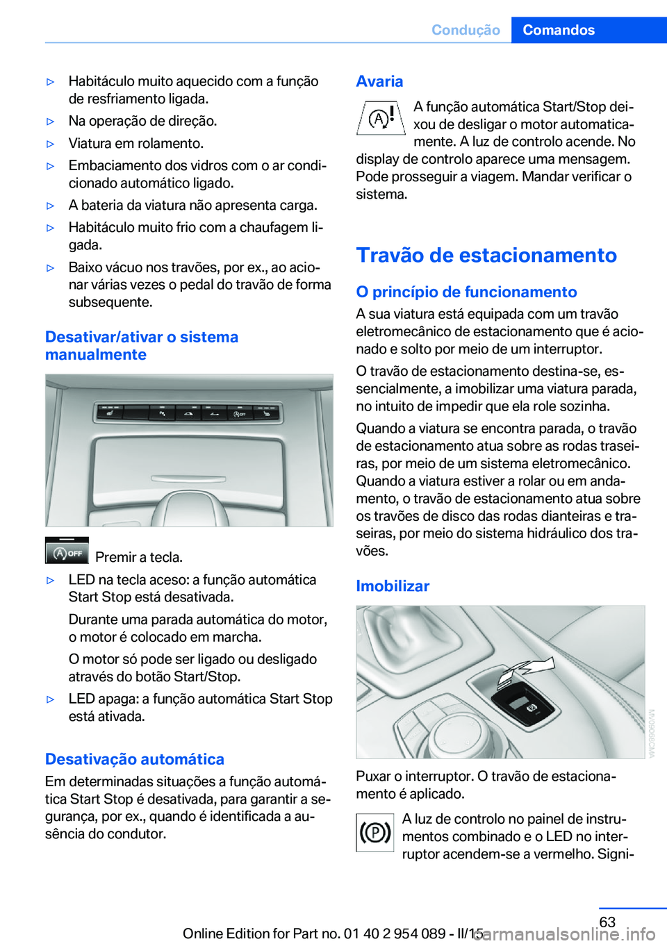 BMW Z4 2016 Manual do condutor (in Portuguese) ▷Habitáculo muito aquecido com a função
de resfriamento ligada.▷Na operação de direção.▷Viatura em rolamento.▷Embaciamento dos vidros com o ar condi‐
cionado automático ligado.▷A b BMW Z4 2016 Manual do condutor (in Portuguese) ▷Habitáculo muito aquecido com a função
de resfriamento ligada.▷Na operação de direção.▷Viatura em rolamento.▷Embaciamento dos vidros com o ar condi‐
cionado automático ligado.▷A b
