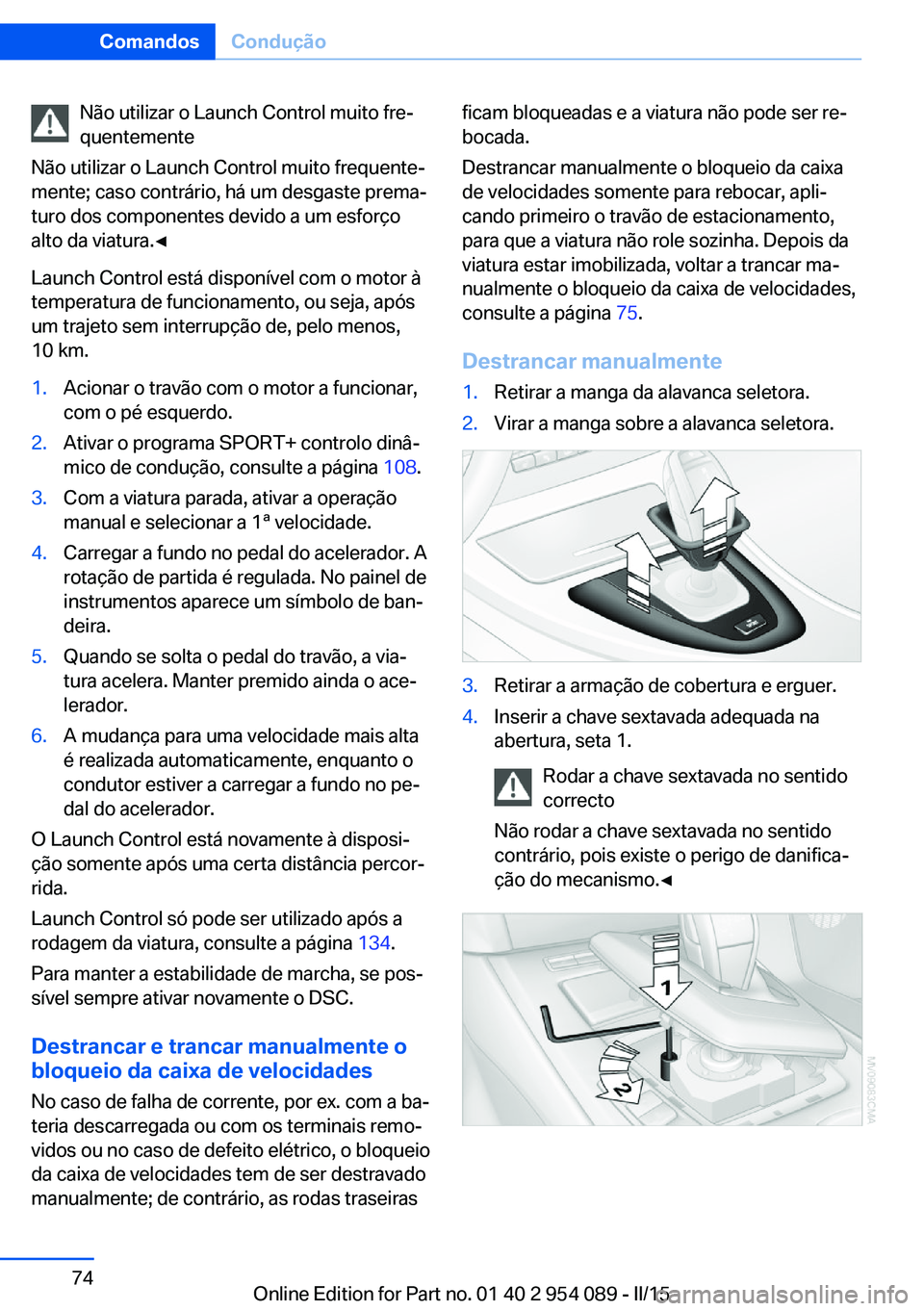 BMW Z4 2016 Manual do condutor (in Portuguese) Não utilizar o Launch Control muito fre‐
quentemente
Não utilizar o Launch Control muito frequente‐
mente; caso contrário, há um desgaste prema‐
turo dos componentes devido a um esforço
alt BMW Z4 2016 Manual do condutor (in Portuguese) Não utilizar o Launch Control muito fre‐
quentemente
Não utilizar o Launch Control muito frequente‐
mente; caso contrário, há um desgaste prema‐
turo dos componentes devido a um esforço
alt