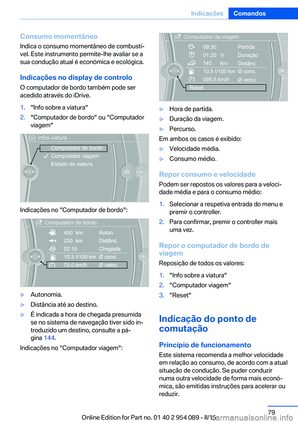BMW Z4 2016 Manual do condutor (in Portuguese) Consumo momentâneoIndica o consumo momentâneo de combustí‐
vel. Este instrumento permite-lhe avaliar se a
sua condução atual é económica e ecológica.
Indicações no display de controlo
O co BMW Z4 2016 Manual do condutor (in Portuguese) Consumo momentâneoIndica o consumo momentâneo de combustí‐
vel. Este instrumento permite-lhe avaliar se a
sua condução atual é económica e ecológica.
Indicações no display de controlo
O co