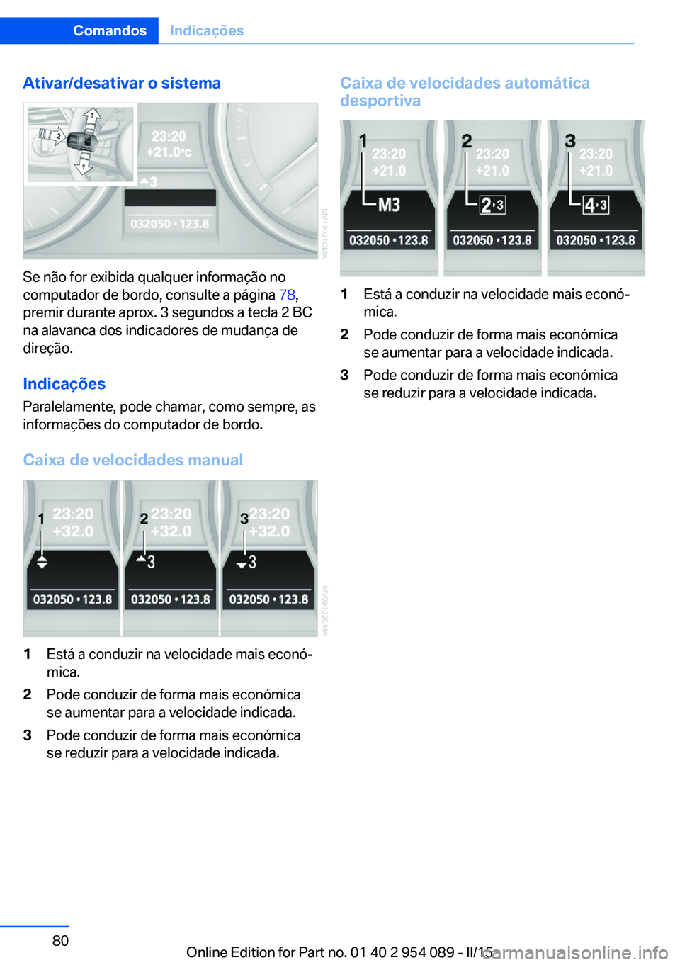 BMW Z4 2016 Manual do condutor (in Portuguese) Ativar/desativar o sistema
Se não for exibida qualquer informação no
computador de bordo, consulte a página 78,
premir durante aprox. 3 segundos a tecla 2 BC
na alavanca dos indicadores de mudan BMW Z4 2016 Manual do condutor (in Portuguese) Ativar/desativar o sistema
Se não for exibida qualquer informação no
computador de bordo, consulte a página 78,
premir durante aprox. 3 segundos a tecla 2 BC
na alavanca dos indicadores de mudan